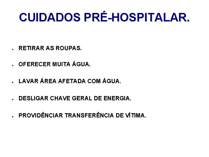 CUIDADOS PRÉ-HOSPITALAR. ● RETIRAR AS ROUPAS. ● OFERECER MUITA ÁGUA. ● LAVAR ÁREA AFETADA