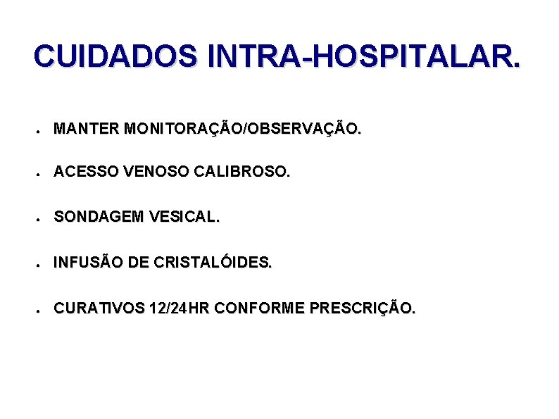 CUIDADOS INTRA-HOSPITALAR. ● MANTER MONITORAÇÃO/OBSERVAÇÃO. ● ACESSO VENOSO CALIBROSO. ● SONDAGEM VESICAL. ● INFUSÃO