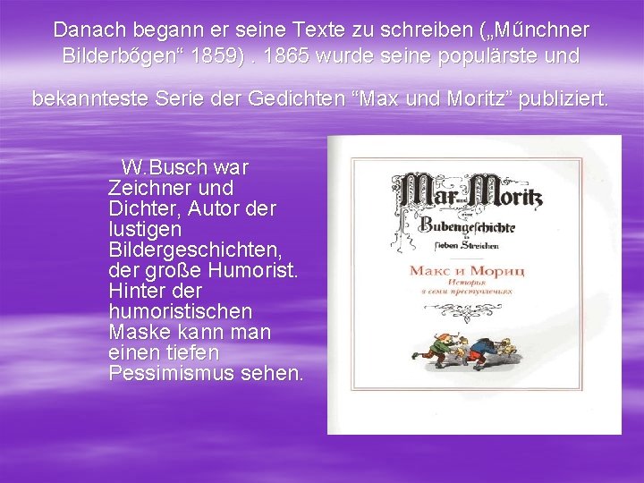 Danach begann er seine Texte zu schreiben („Műnchner Bilderbőgen“ 1859). 1865 wurde seine populärste