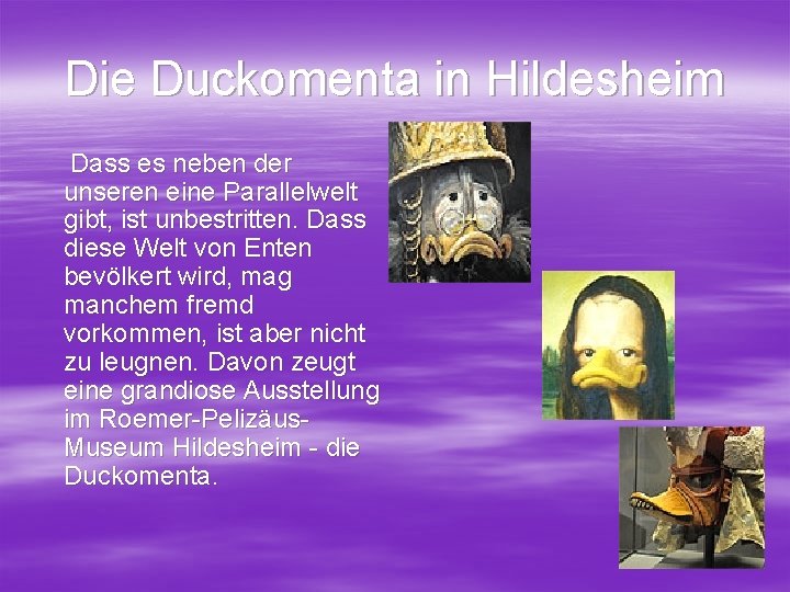 Die Duckomenta in Hildesheim Dass es neben der unseren eine Parallelwelt gibt, ist unbestritten.