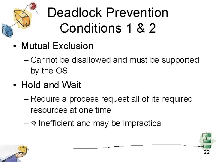 Deadlock Prevention Conditions 1 & 2 • Mutual Exclusion – Cannot be disallowed and Deadlock Prevention Conditions 1 & 2 • Mutual Exclusion – Cannot be disallowed and