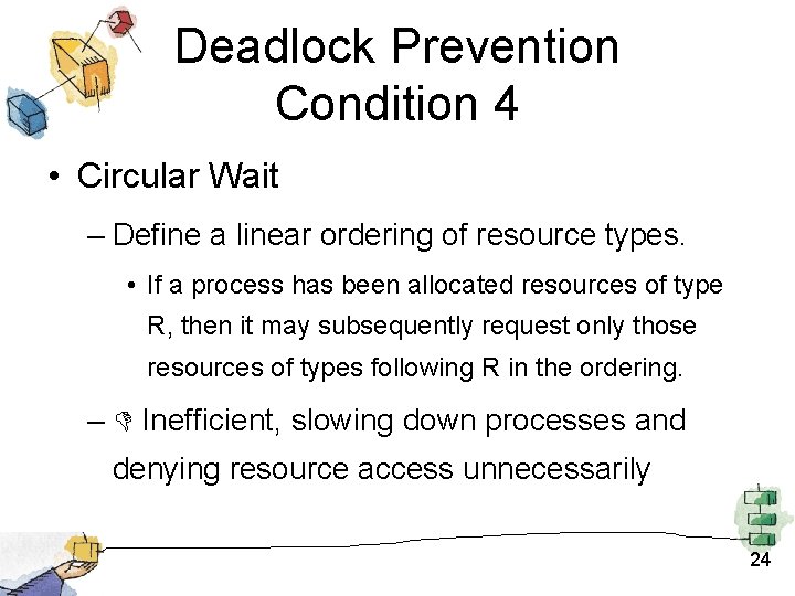Deadlock Prevention Condition 4 • Circular Wait – Define a linear ordering of resource Deadlock Prevention Condition 4 • Circular Wait – Define a linear ordering of resource