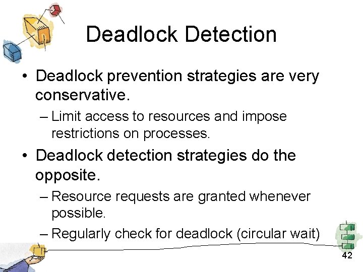 Deadlock Detection • Deadlock prevention strategies are very conservative. – Limit access to resources Deadlock Detection • Deadlock prevention strategies are very conservative. – Limit access to resources