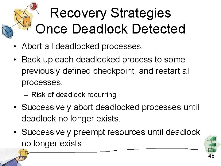 Recovery Strategies Once Deadlock Detected • Abort all deadlocked processes. • Back up each Recovery Strategies Once Deadlock Detected • Abort all deadlocked processes. • Back up each