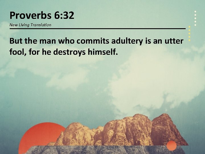 Proverbs 6: 32 New Living Translation But the man who commits adultery is an