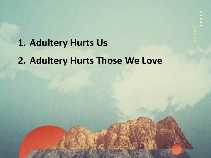 1. Adultery Hurts Us 2. Adultery Hurts Those We Love 