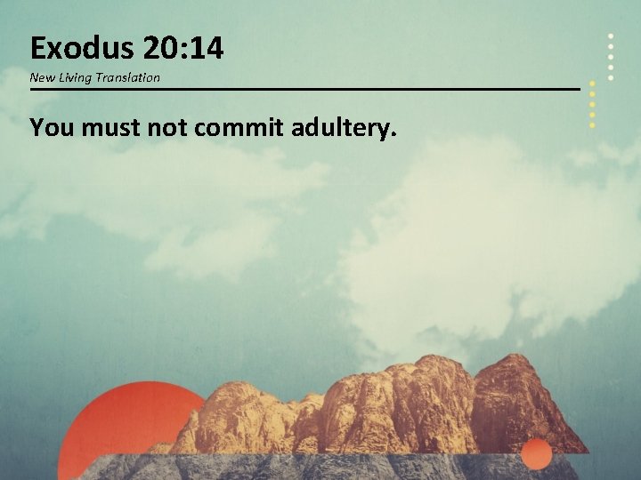 Exodus 20: 14 New Living Translation You must not commit adultery. 