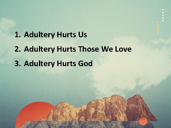 1. Adultery Hurts Us 2. Adultery Hurts Those We Love 3. Adultery Hurts God