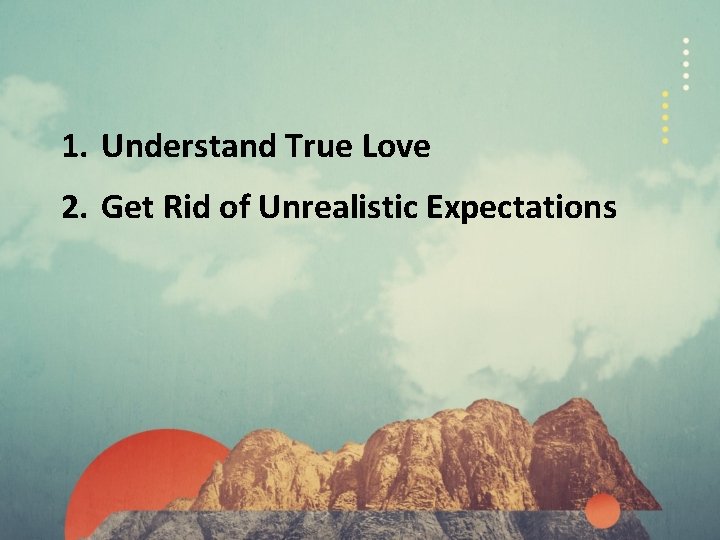 1. Understand True Love 2. Get Rid of Unrealistic Expectations 