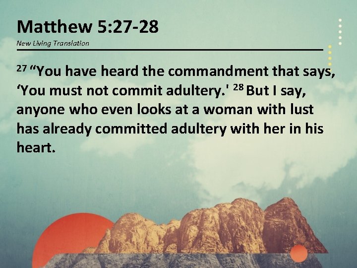 Matthew 5: 27 -28 New Living Translation 27 “You have heard the commandment that