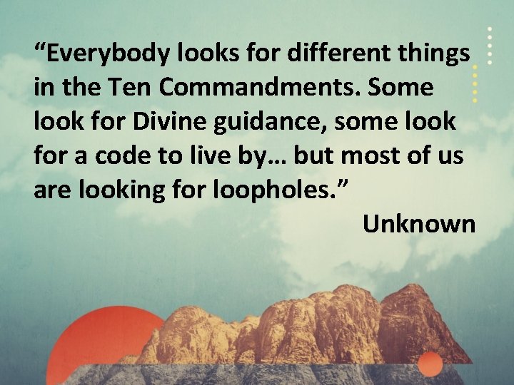 “Everybody looks for different things in the Ten Commandments. Some look for Divine guidance,