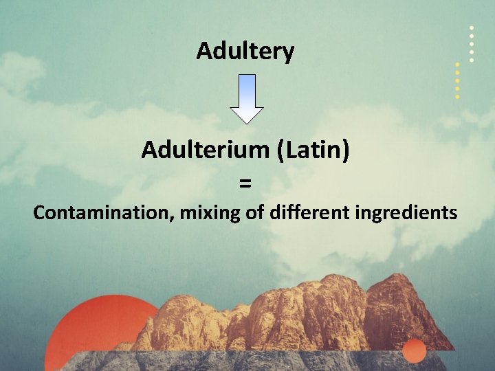 Adultery Adulterium (Latin) = Contamination, mixing of different ingredients 