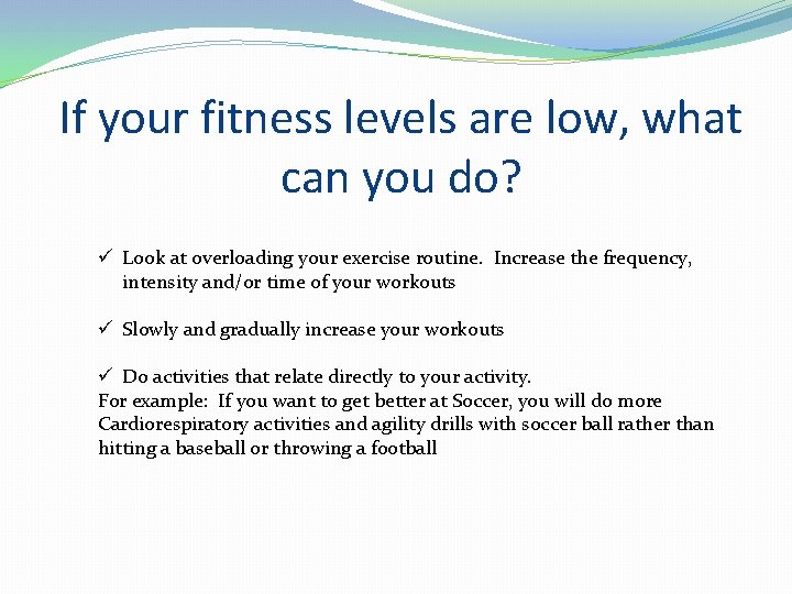 If your fitness levels are low, what can you do? ü Look at overloading