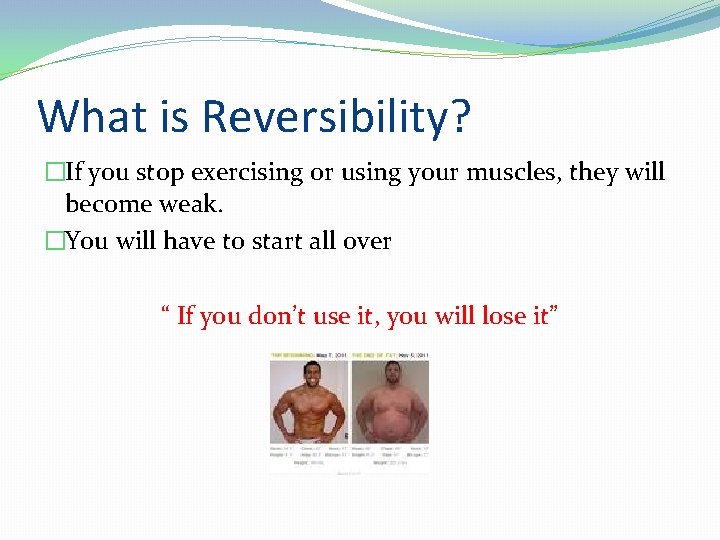 What is Reversibility? �If you stop exercising or using your muscles, they will become