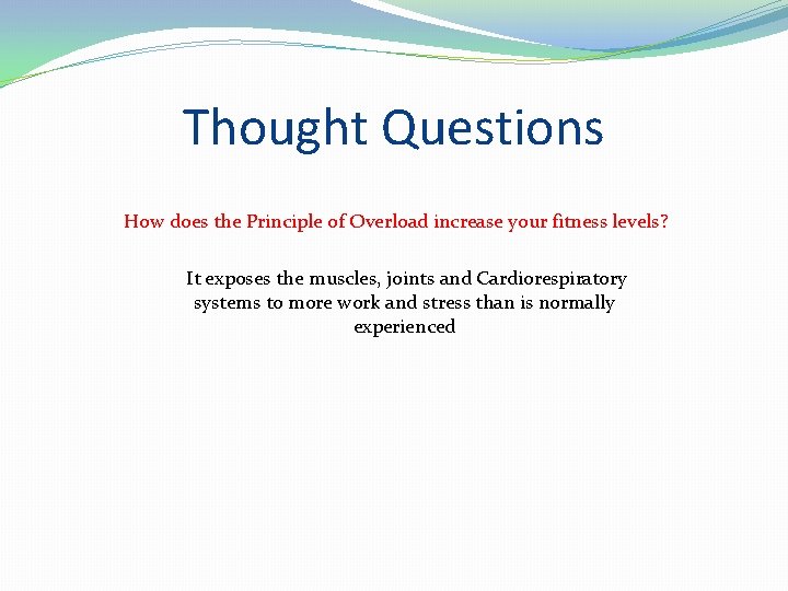 Thought Questions How does the Principle of Overload increase your fitness levels? It exposes