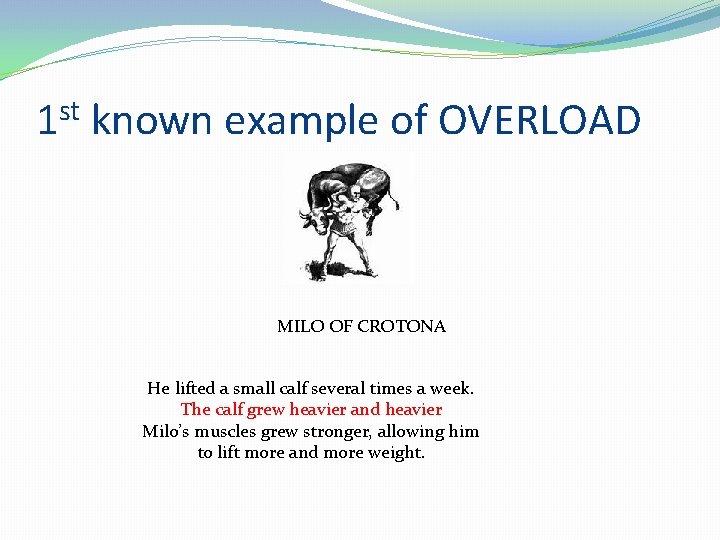 1 st known example of OVERLOAD MILO OF CROTONA He lifted a small calf