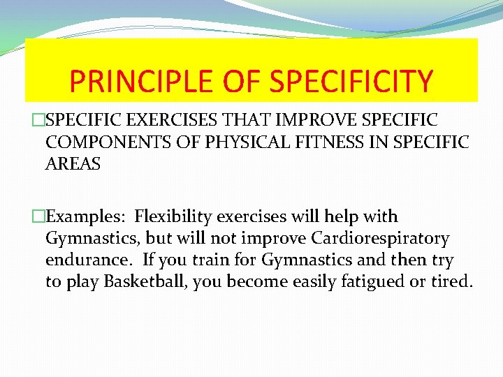 PRINCIPLE OF SPECIFICITY �SPECIFIC EXERCISES THAT IMPROVE SPECIFIC COMPONENTS OF PHYSICAL FITNESS IN SPECIFIC