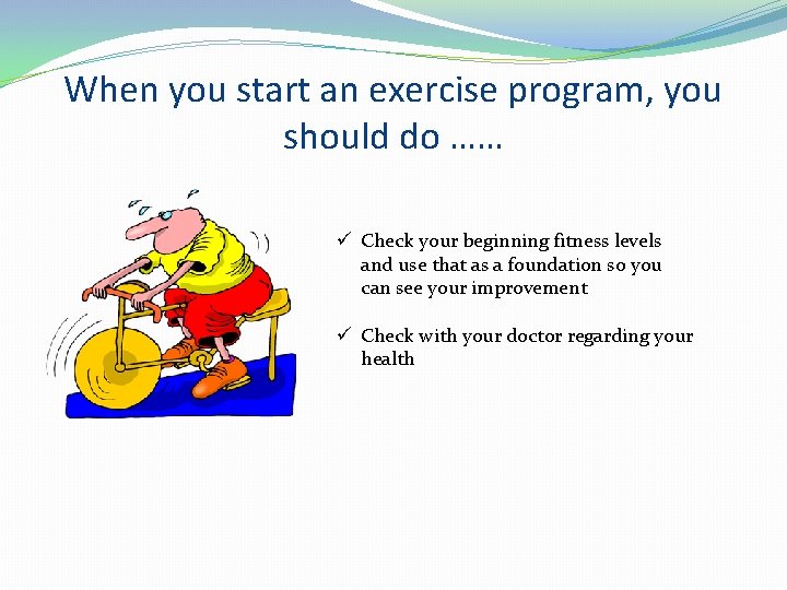 When you start an exercise program, you should do …… ü Check your beginning