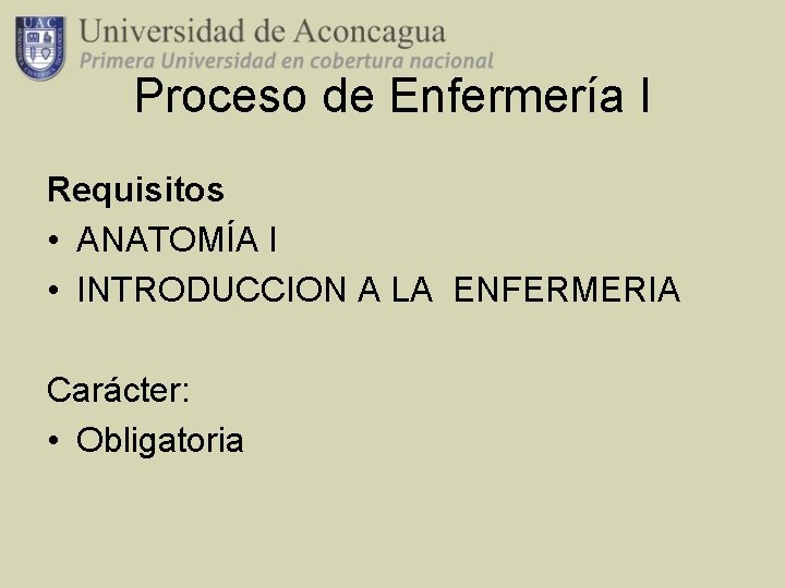 Proceso de Enfermería I Requisitos • ANATOMÍA I • INTRODUCCION A LA ENFERMERIA Carácter: