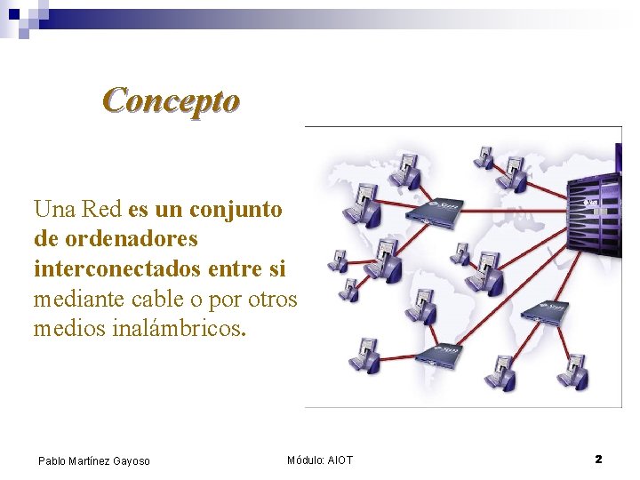 Concepto Una Red es un conjunto de ordenadores interconectados entre si mediante cable o