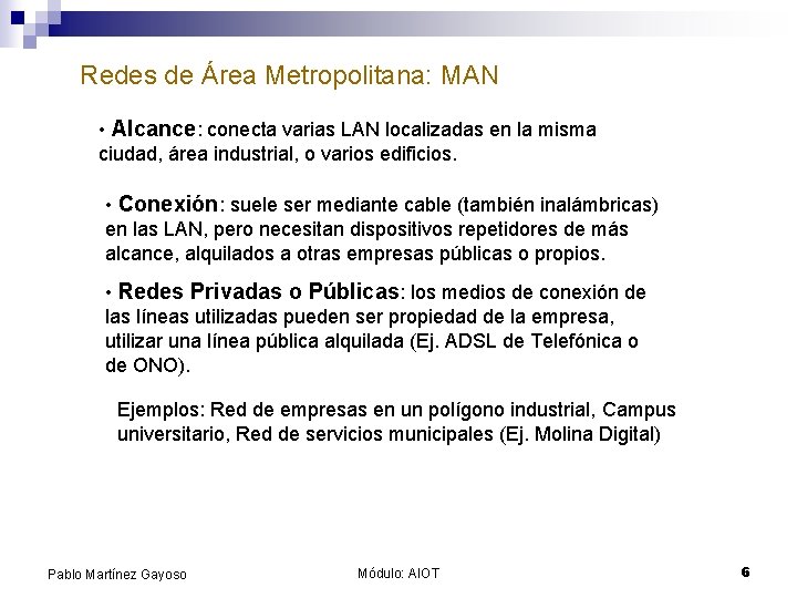 Redes de Área Metropolitana: MAN • Alcance: conecta varias LAN localizadas en la misma