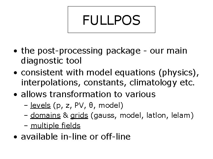 FULLPOS • the post-processing package - our main diagnostic tool • consistent with model