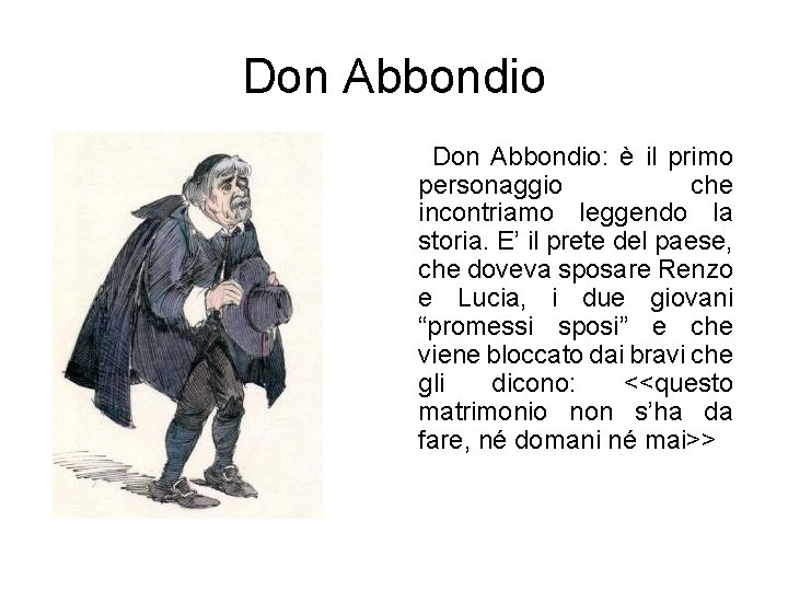 Don Abbondio: è il primo personaggio che incontriamo leggendo la storia. E’ il prete