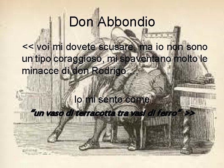 Don Abbondio << voi mi dovete scusare, ma io non sono un tipo coraggioso,