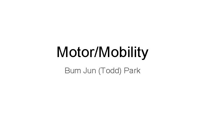 Motor/Mobility Bum Jun (Todd) Park 