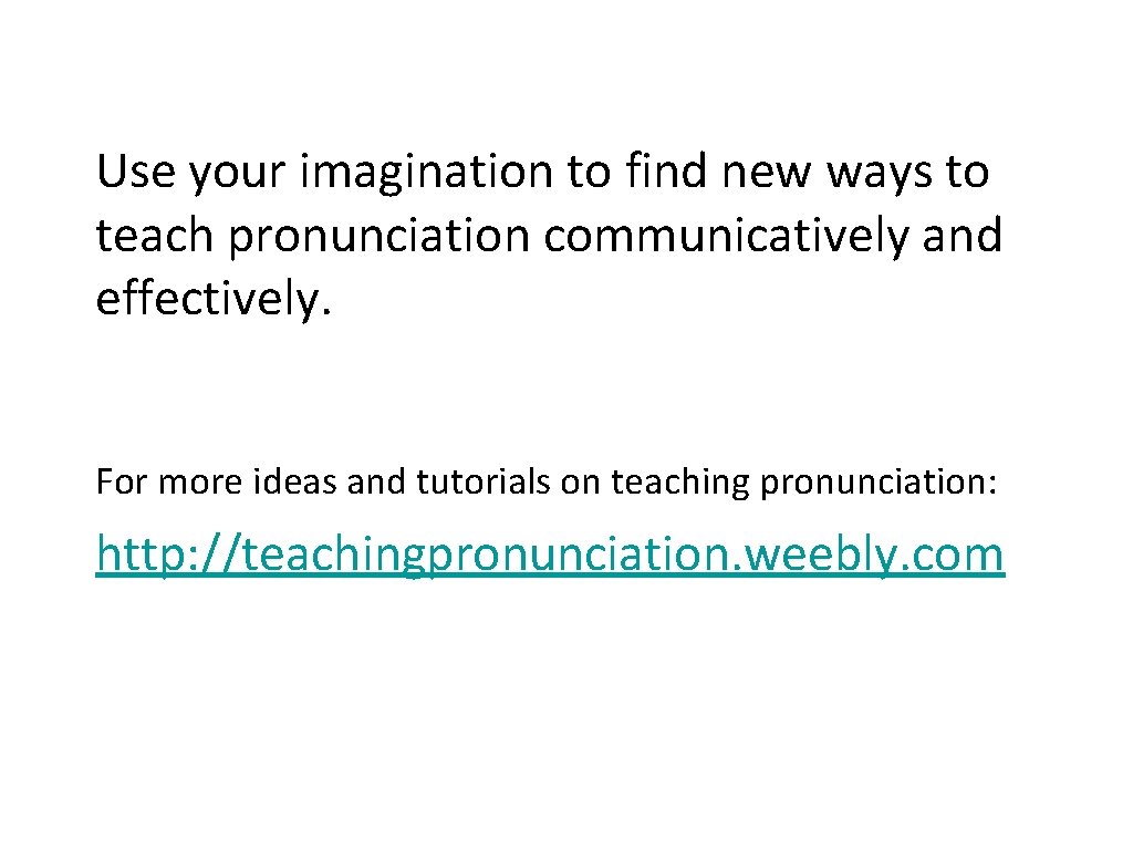 Use your imagination to find new ways to teach pronunciation communicatively and effectively. For Use your imagination to find new ways to teach pronunciation communicatively and effectively. For
