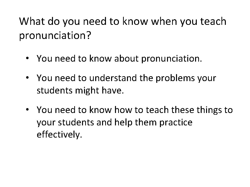 What do you need to know when you teach pronunciation? • You need to What do you need to know when you teach pronunciation? • You need to