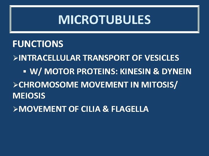 MICROTUBULES FUNCTIONS ØINTRACELLULAR TRANSPORT OF VESICLES W/ MOTOR PROTEINS: KINESIN & DYNEIN ØCHROMOSOME MOVEMENT
