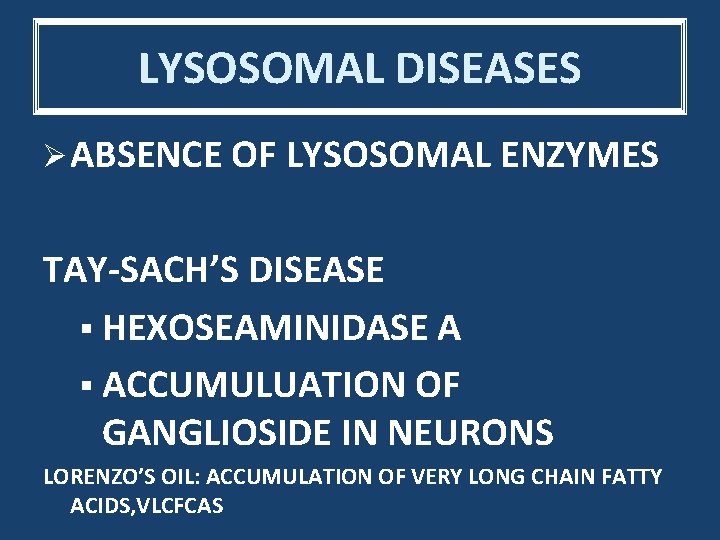 LYSOSOMAL DISEASES Ø ABSENCE OF LYSOSOMAL ENZYMES TAY-SACH’S DISEASE § HEXOSEAMINIDASE A § ACCUMULUATION