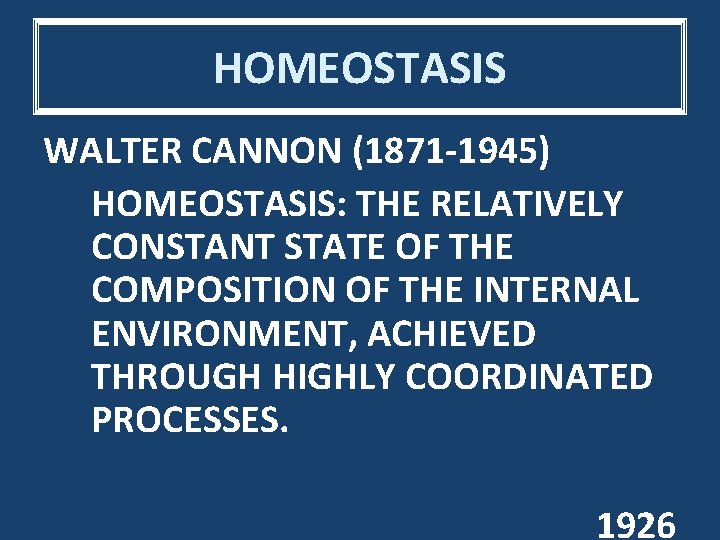HOMEOSTASIS WALTER CANNON (1871 -1945) HOMEOSTASIS: THE RELATIVELY CONSTANT STATE OF THE COMPOSITION OF