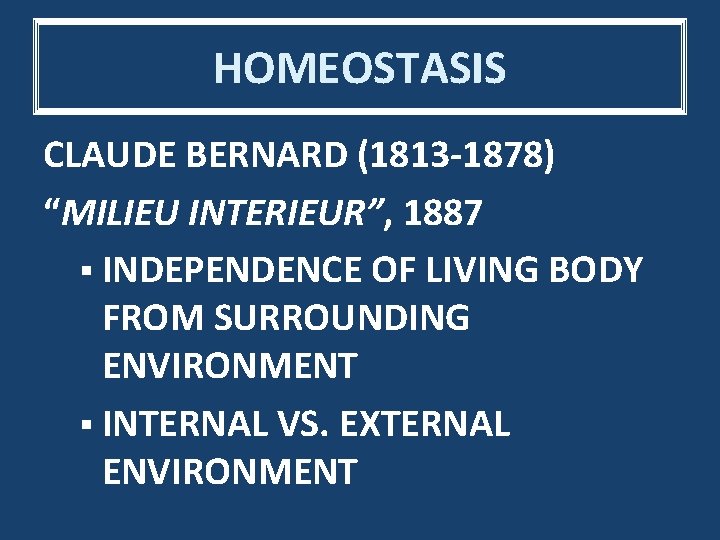 HOMEOSTASIS CLAUDE BERNARD (1813 -1878) “MILIEU INTERIEUR”, 1887 § INDEPENDENCE OF LIVING BODY FROM