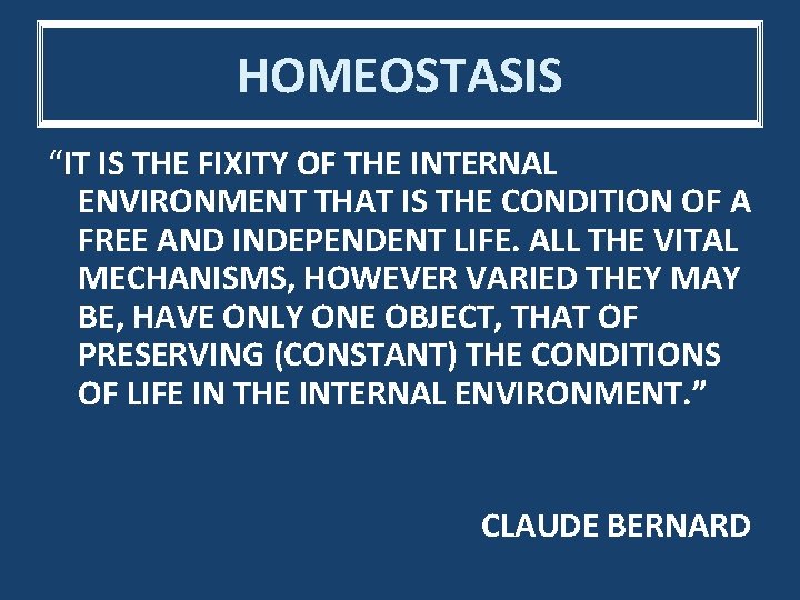 HOMEOSTASIS “IT IS THE FIXITY OF THE INTERNAL ENVIRONMENT THAT IS THE CONDITION OF