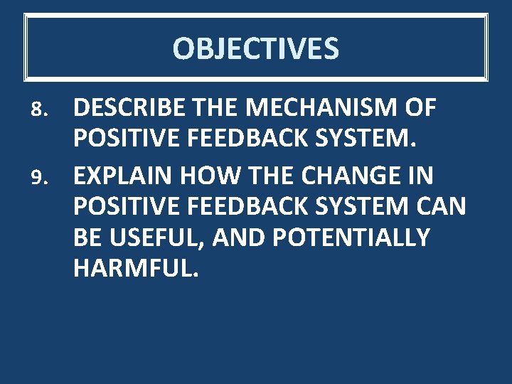OBJECTIVES DESCRIBE THE MECHANISM OF POSITIVE FEEDBACK SYSTEM. 9. EXPLAIN HOW THE CHANGE IN