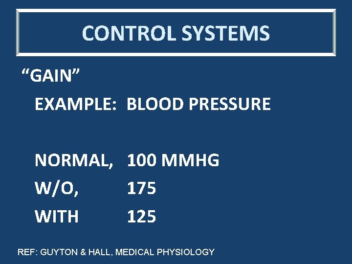 CONTROL SYSTEMS “GAIN” EXAMPLE: BLOOD PRESSURE NORMAL, 100 MMHG W/O, 175 WITH 125 REF: