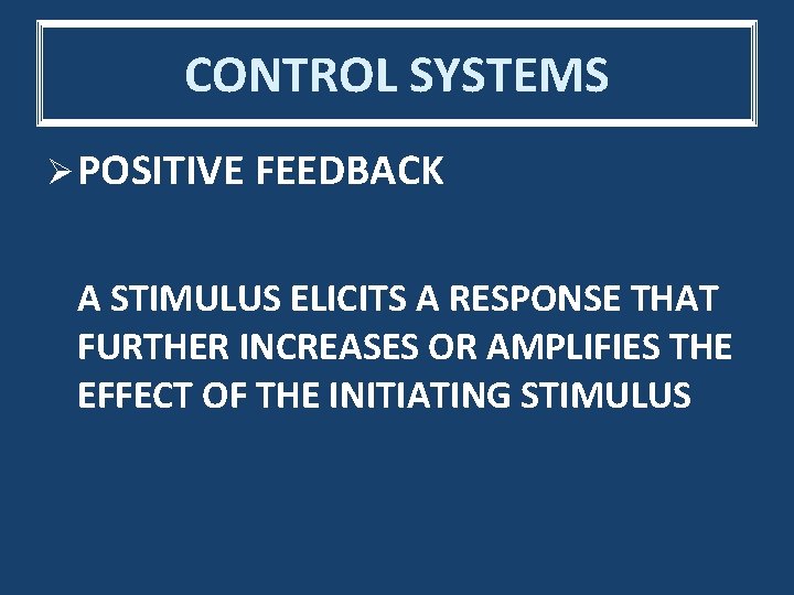 CONTROL SYSTEMS Ø POSITIVE FEEDBACK A STIMULUS ELICITS A RESPONSE THAT FURTHER INCREASES OR