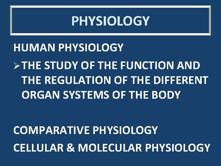 PHYSIOLOGY HUMAN PHYSIOLOGY Ø THE STUDY OF THE FUNCTION AND THE REGULATION OF THE