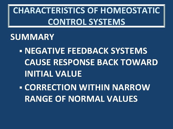 CHARACTERISTICS OF HOMEOSTATIC CONTROL SYSTEMS SUMMARY § NEGATIVE FEEDBACK SYSTEMS CAUSE RESPONSE BACK TOWARD