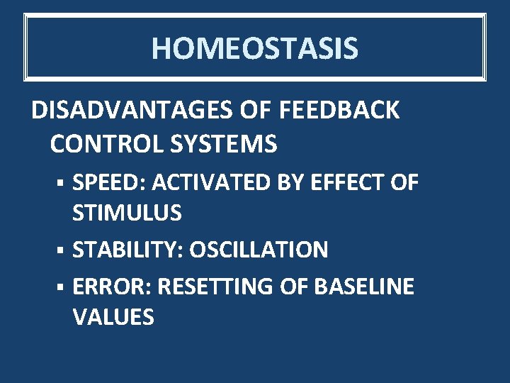 HOMEOSTASIS DISADVANTAGES OF FEEDBACK CONTROL SYSTEMS SPEED: ACTIVATED BY EFFECT OF STIMULUS § STABILITY: