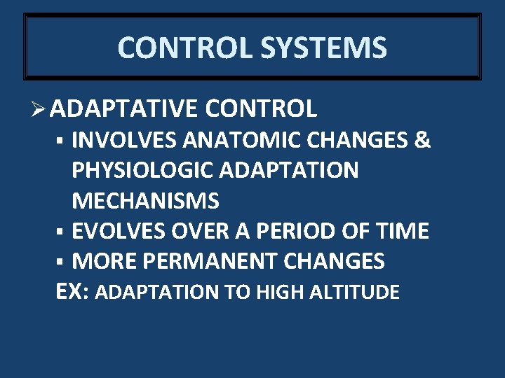 CONTROL SYSTEMS Ø ADAPTATIVE CONTROL INVOLVES ANATOMIC CHANGES & PHYSIOLOGIC ADAPTATION MECHANISMS § EVOLVES