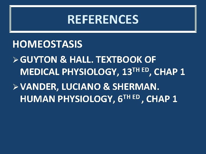 REFERENCES HOMEOSTASIS Ø GUYTON & HALL. TEXTBOOK OF MEDICAL PHYSIOLOGY, 13 TH ED, CHAP