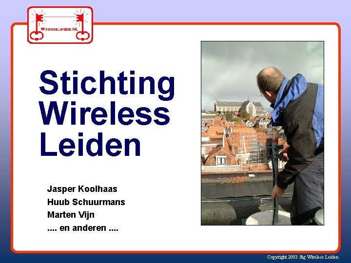 Stichting Wireless Leiden Jasper Koolhaas Huub Schuurmans Marten Vijn. . en anderen. . Copyright
