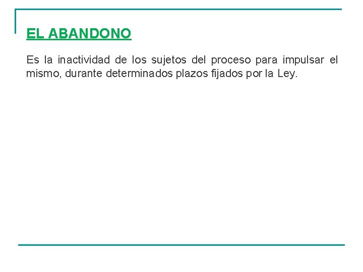 EL ABANDONO Es la inactividad de los sujetos del proceso para impulsar el mismo,