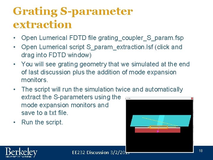 Grating S-parameter extraction • Open Lumerical FDTD file grating_coupler_S_param. fsp • Open Lumerical script Grating S-parameter extraction • Open Lumerical FDTD file grating_coupler_S_param. fsp • Open Lumerical script