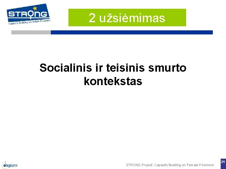 2 užsiėmimas Socialinis ir teisinis smurto kontekstas STRONG Project: Capacity Building on Female Prisoners 2 užsiėmimas Socialinis ir teisinis smurto kontekstas STRONG Project: Capacity Building on Female Prisoners