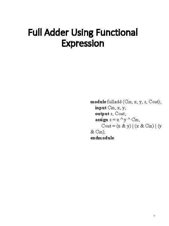 Full Adder Using Functional Expression module fulladd (Cin, x, y, s, Cout); input Cin,