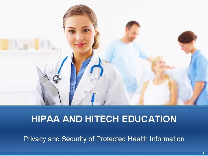 HIPAA AND HITECH EDUCATION Privacy and Security of Protected Health Information 1 